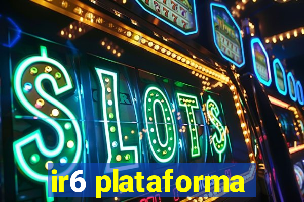 ir6 plataforma